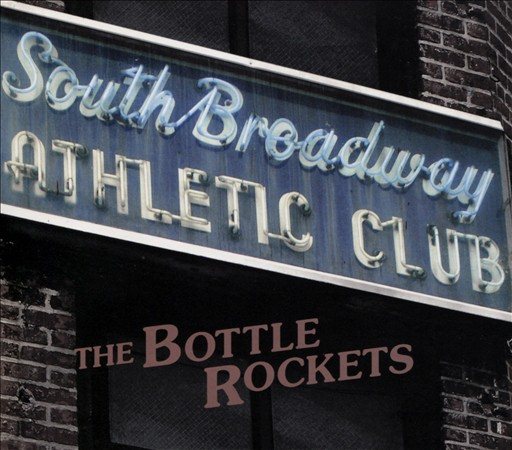 Bottle Rockets - SOUTH BROADWAY ATHLETIC CLUB | CD