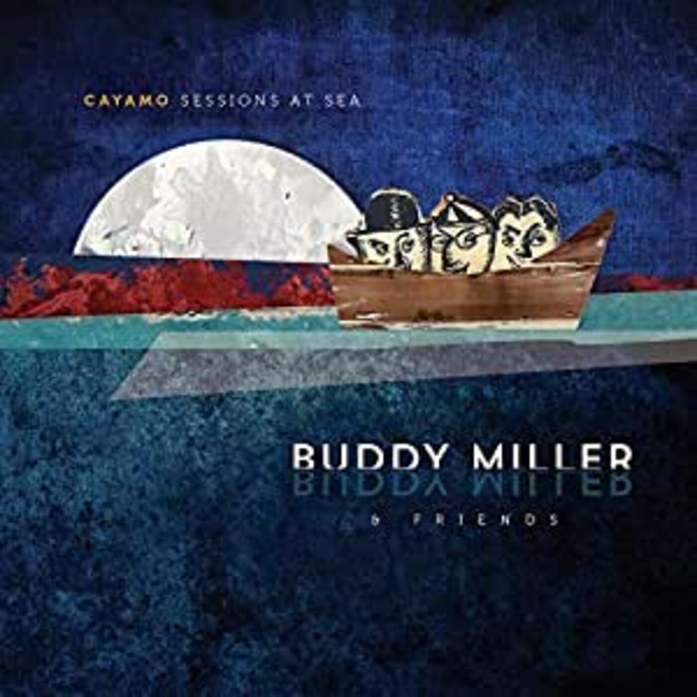 Buddy & Friends Miller - Cayamo Sessions At Sea | Vinyl