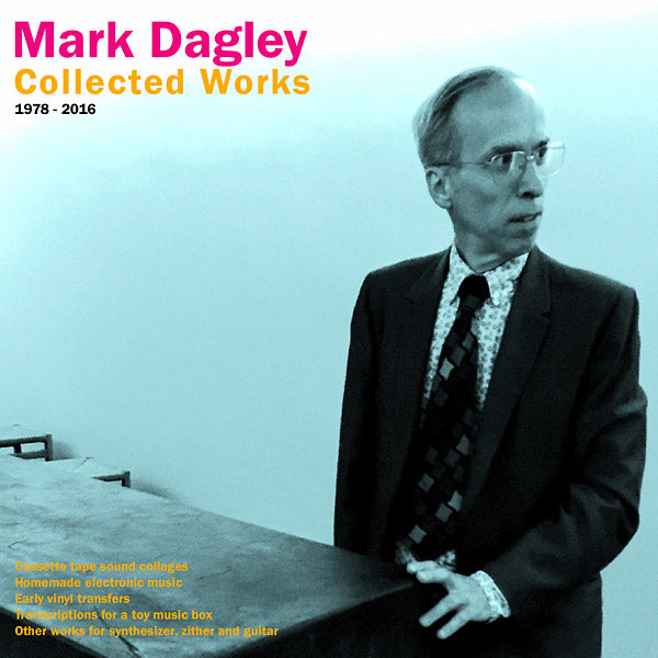 MARK DAGLEY - Collected Works 1978-2016 | Vinyl