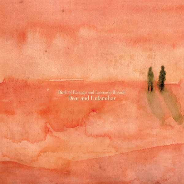 Birds Of Passage + Leonardo Rosado - Dear And Unfamiliar | CD