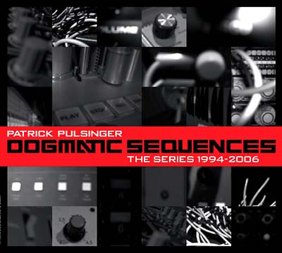 PATRICK PULSINGER - Dogmatic Sequences -- The Series 1994-2006 | CD