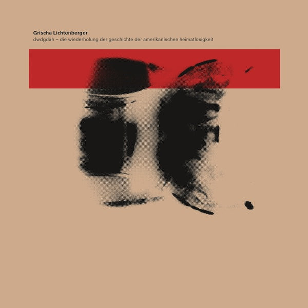 GRISCHA LICHTENBERGER - DWDGDAH - Die Wiederholung der Geschichte der amerikanischen Heimatlosigkeit | CD