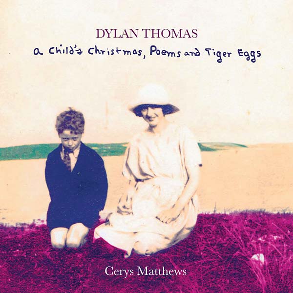CERYS MATTHEWS - Dylan Thomas: A Child's Christmas, Poems and Tiger Eggs | CD