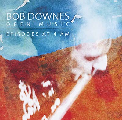 BOB DOWNES OPEN MUSIC - Episodes at 4AM | CD