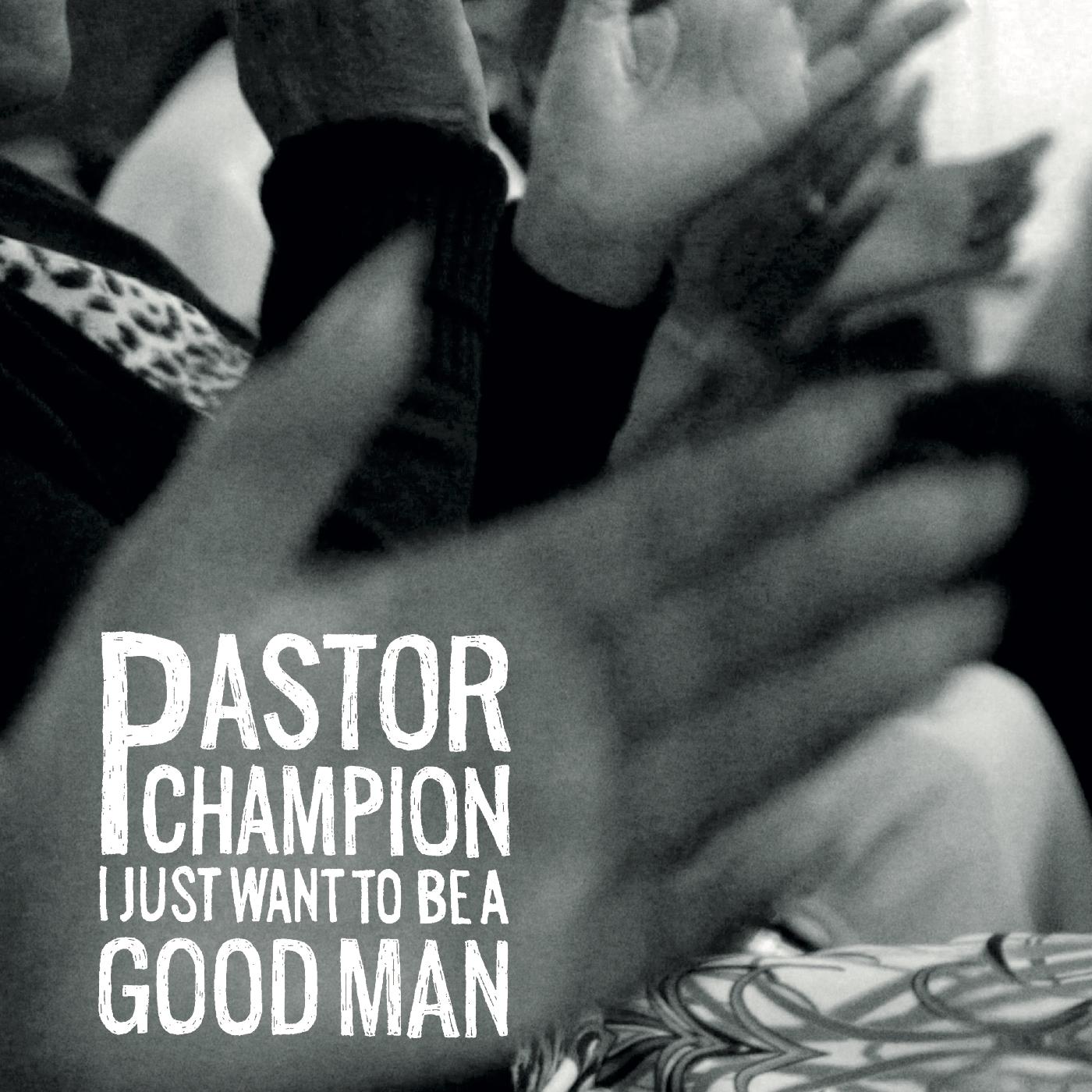 Pastor Champion - I Just Want To Be A Good Man | CD