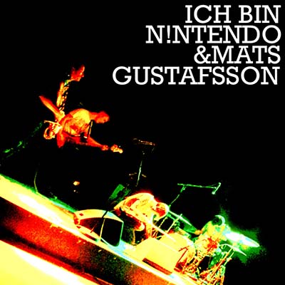ICH BIN N!NTENDO & MATS GUSTAFSSON - Ich Bin N!ntendo & Mats Gustafsson | CD