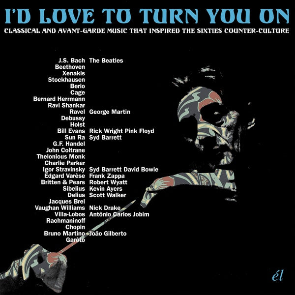 VA - I'd Love To Turn You On: Classical and Avant-Garde Music That Inspired The Counter-Culture | CD