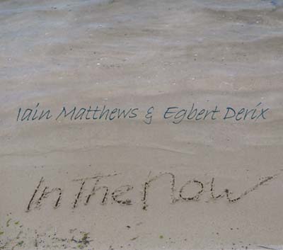 IAIN MATTHEWS & EGBERT DERIX - In the Now | CD