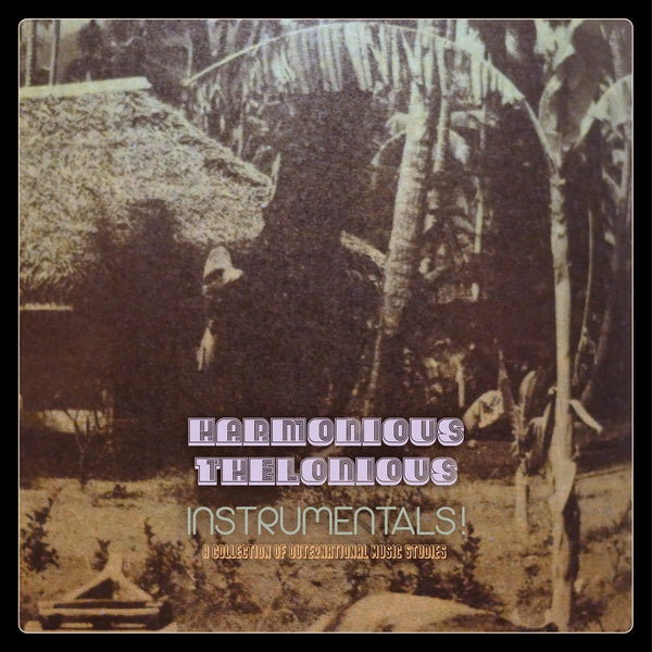 HARMONIOUS THELONIOUS - Instrumentals! (A Collection Of Outernational Music Studies) | Vinyl