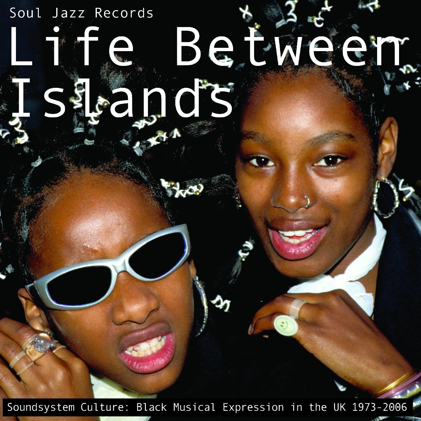 Soul Jazz Records presents - Life Between Islands - Soundsystem Culture: Black Musical Expression in the UK 1973-2006 | CD