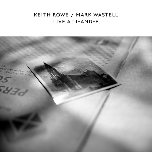 KEITH ROWE & MARK WASTELL - Live At I-And-E | Vinyl