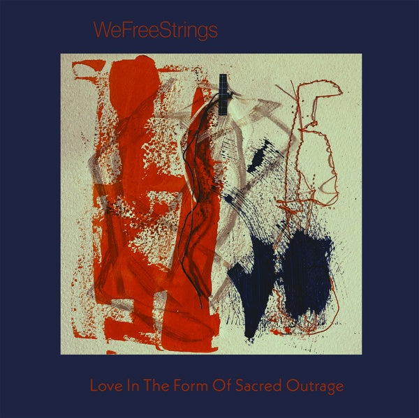 WEFREESTRINGS - Love in the Form of Sacred Outrage | CD