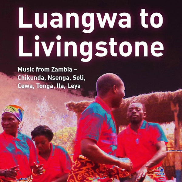 VA - Luangwa to Livingstone: Music from Zambia - Chikunda, Nsenga, Soli, Cewa, Tonga, Ila, Leya | CD