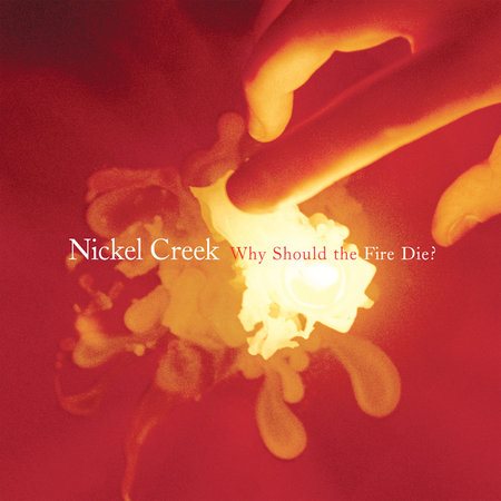Nickel Creek - WHY SHOULD THE FIRE | CD