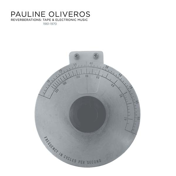 PAULINE OLIVEROS - Reverberations: Tape & Electronic Music 1961-1970 (2022 Edition) | CD