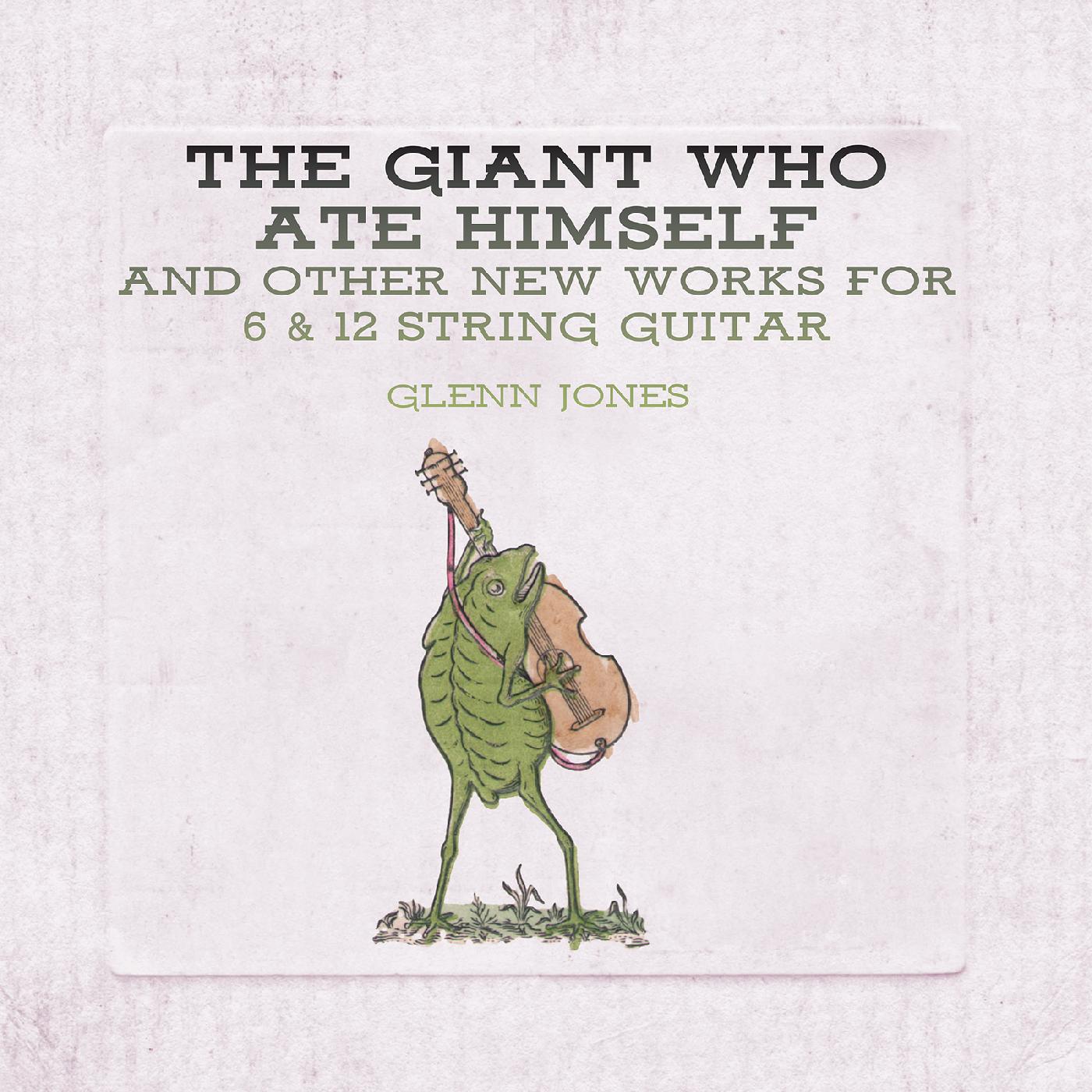 Glenn Jones - The Giant Who Ate Himself And Other New Works For 6 & 12 String Guitar | CD