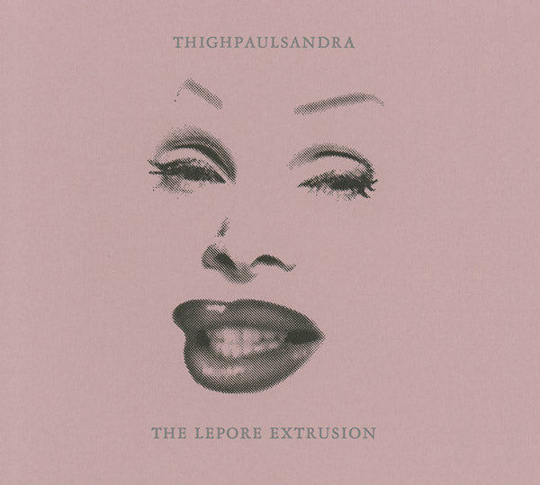 THIGHPAULSANDRA - The Lepore Extrusion | CD