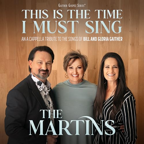 The Martins | This Is The Time I Must Sing: An A Cappella Tribute To The Songs Of Bill & Gloria Gaither | CD