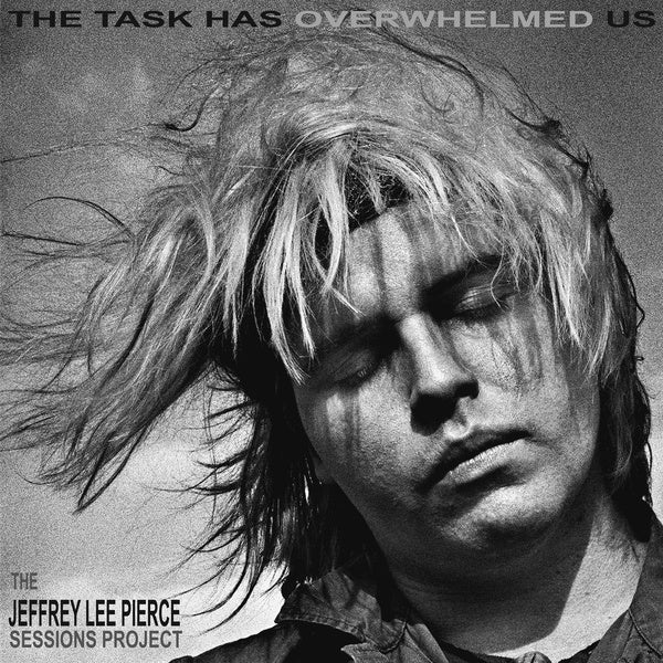 THE JEFFREY LEE PIERCE SESSIONS PROJECT - The Task Has Overwhelmed Us | Vinyl