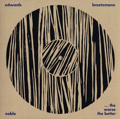 PETER BROTZMANN/STEVE NOBLE/JOHN EDWARDS - The Worse The Better | Vinyl