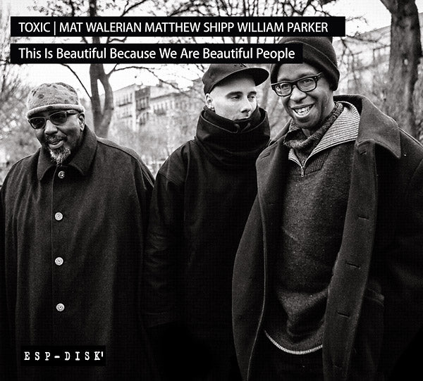 TOXIC: MAT WALERIAN/MATTHEW SHIPP/WILLIAM PARKER - This Is Beautiful Because We Are Beautiful People | CD