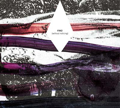 FIRE! - Without Noticing | CD