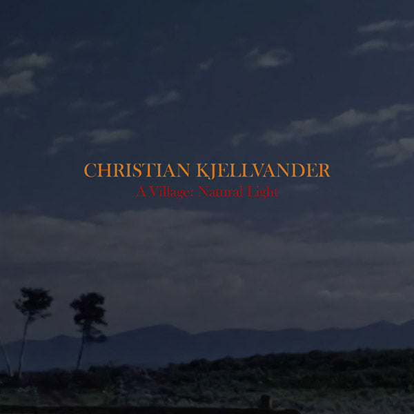 CHRISTIAN KJELLVANDER - A Village: Natural Light | CD