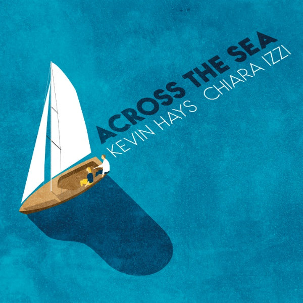 KEVIN HAYS & CHIARA IZZI - Across The Sea | CD