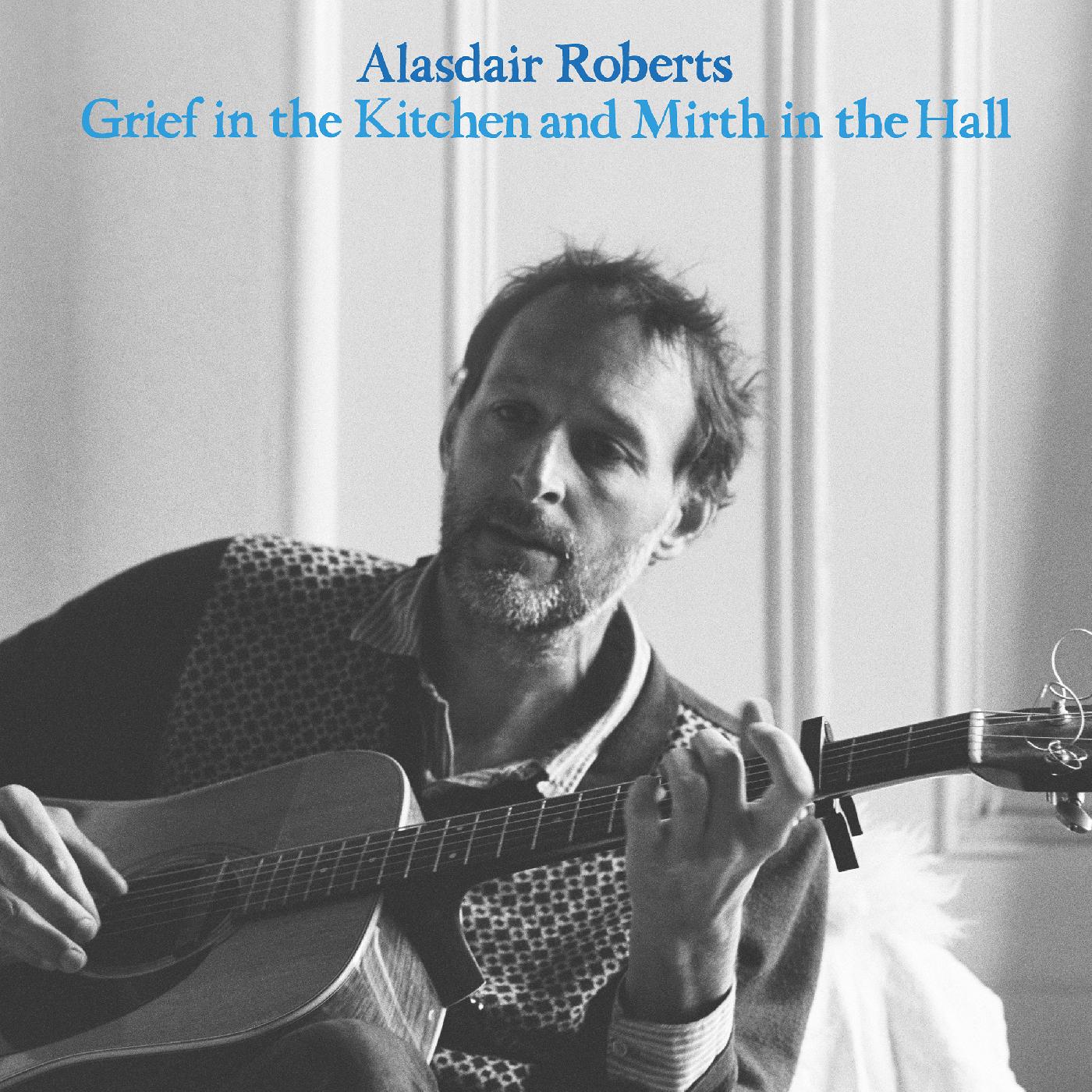 Alasdair Roberts - Grief In The Kitchin And Mirth In The Hall | CD