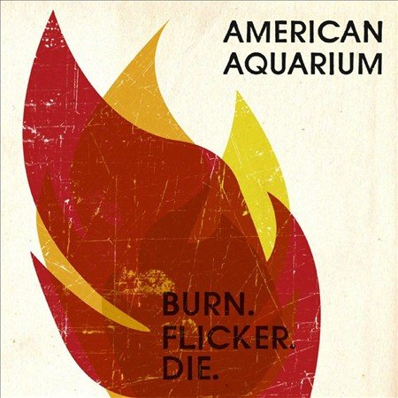 AMERICAN AQUARIUM - BURN.FLICKER.DIE | Vinyl