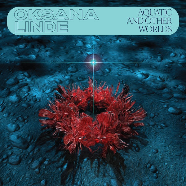 OKSANA LINDE - Aquatic And Other Worlds (1983-1989) | Vinyl