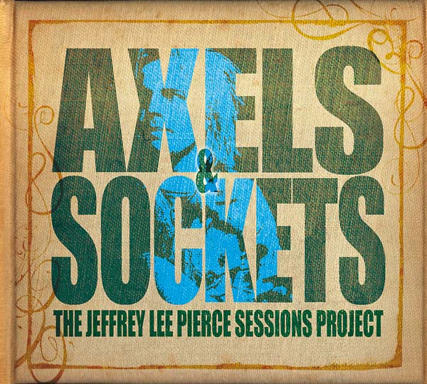 THE JEFFREY LEE PIERCE SESSIONS PROJECT - Axels & Sockets | CD