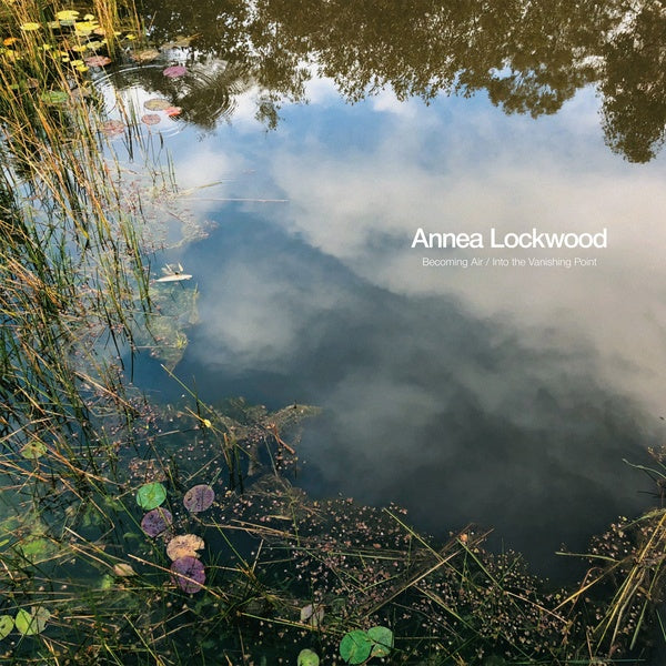ANNEA LOCKWOOD - Becoming Air / Into the Vanishing Point | Vinyl
