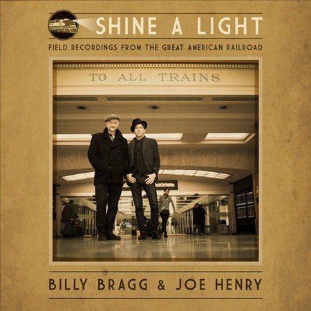 Billy Bragg & Joe Henry - SHINE A LIGHT: FIELD RECORDINGS FROM THE GREAT AMERICAN RAILROAD | CD