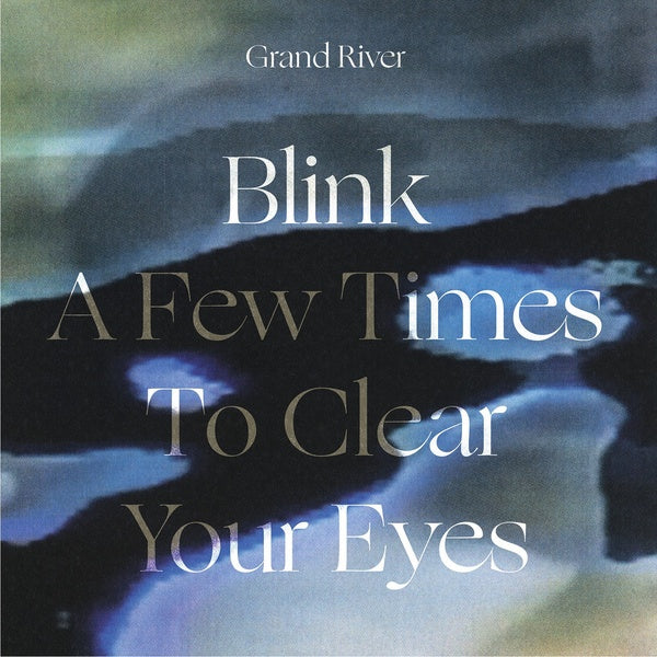 GRAND RIVER - Blink A Few Times To Clear Your Eyes | Vinyl