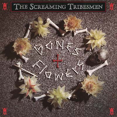 THE SCREAMING TRIBESMEN - Bones & Flowers | CD