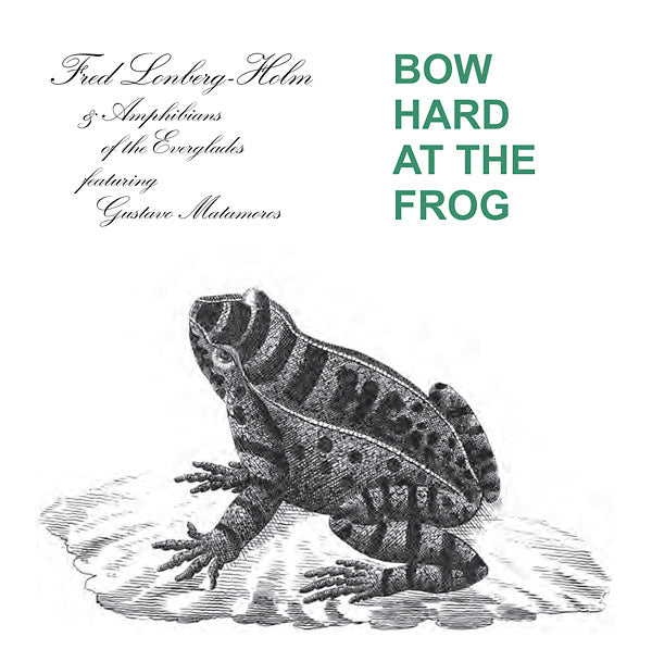 FRED LONBERG-HOLM AND THE AMPHIBIANS OF THE EVERGL - Bow Hard At The Frog | CD