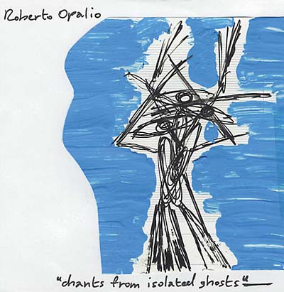 ROBERTO OPALIO - Chants From Isolated Ghosts | CD
