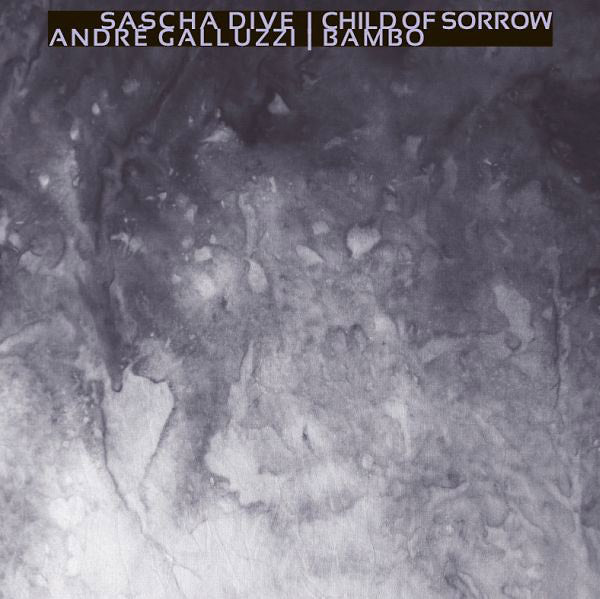 SASCHA DIVE/ANDRE GALLUZZI - Child Of Sorrow/Bambo | Vinyl