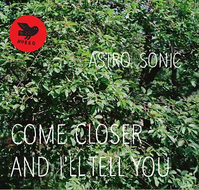 ASTRO SONIC - Come Closer and I'll Tell You | CD