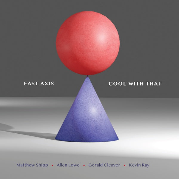 EAST AXIS (MATTHEW SHIPP/ALLEN LOWE/GERALD CLEAVER - Cool With That | CD