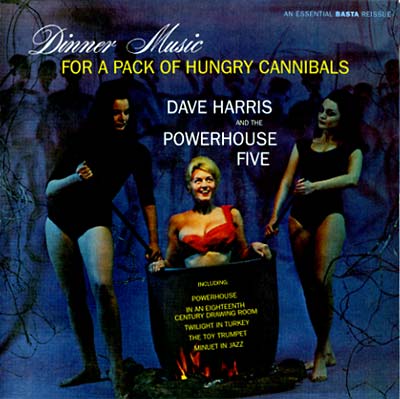 DAVE HARRIS AND THE POWERHOUSE FIVE - Dinner Music For A Pack Of Hungry Cannibals | CD