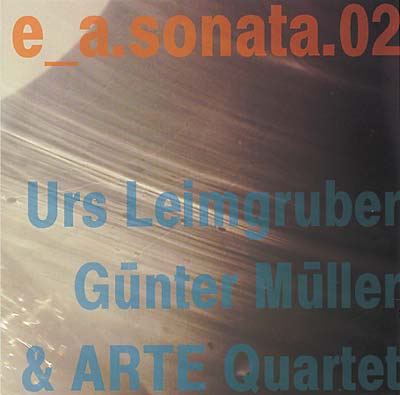 URS LEIMGRUBER/GÜNTER MÜLLER/ARTE QUARTET - e_a.sonata.02 | CD