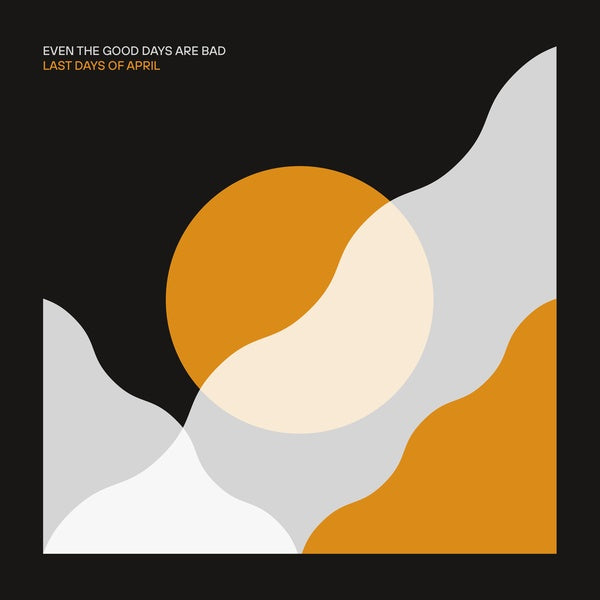 LAST DAYS OF APRIL - Even The Good Days Are Bad | CD
