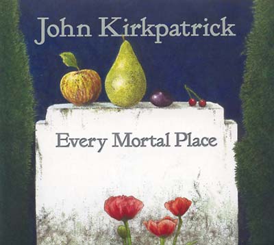 JOHN KIRKPATRICK - Every Mortal Place | CD