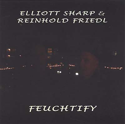 ELLIOTT SHARP & REINHOLD FRIEDL - Feuchtify | CD