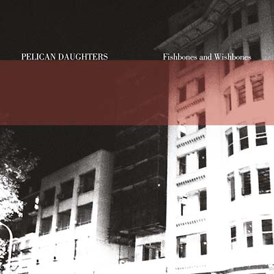 PELICAN DAUGHTERS - Fishbones And Wishbones | Vinyl