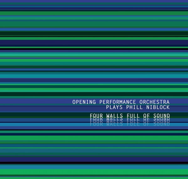 OPENING PERFORMANCE ORCHESTRA PLAYS PHILL NIBLOCK - Four Walls Full Of Sound | CD