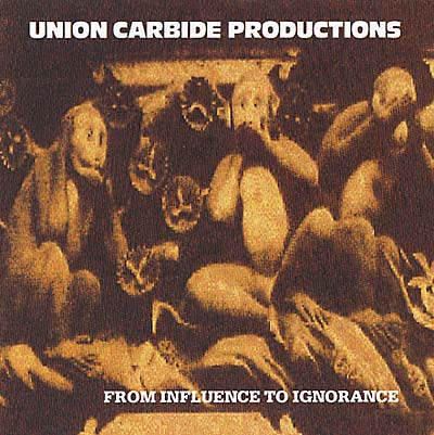 UNION CARBIDE PRODUCTIONS - From Influence To Ignorance | CD