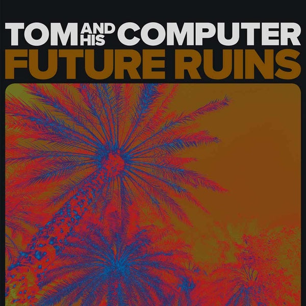 TOM AND HIS COMPUTER - Future Ruins | Vinyl